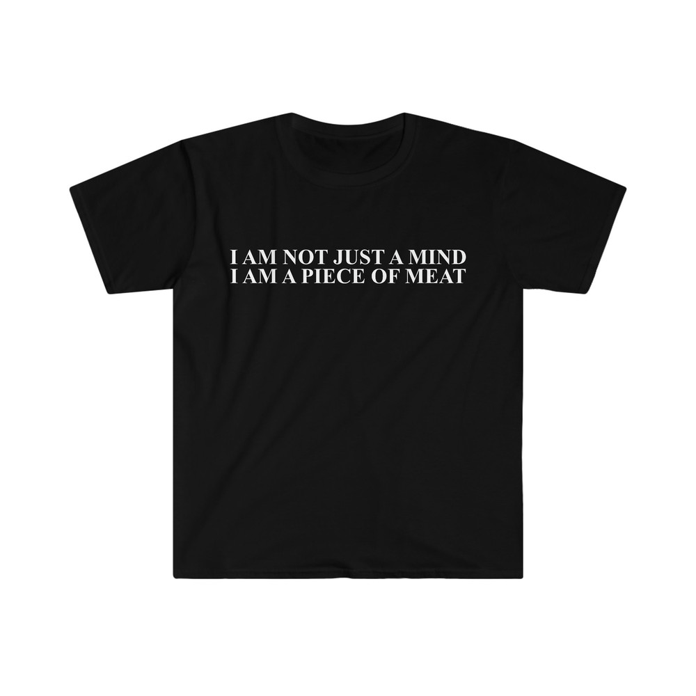 Funny Meme TShirt, I Am Not Just a Mind I Am a Piece of Meat Joke Tee, Gift Shirt - 2.jpg
