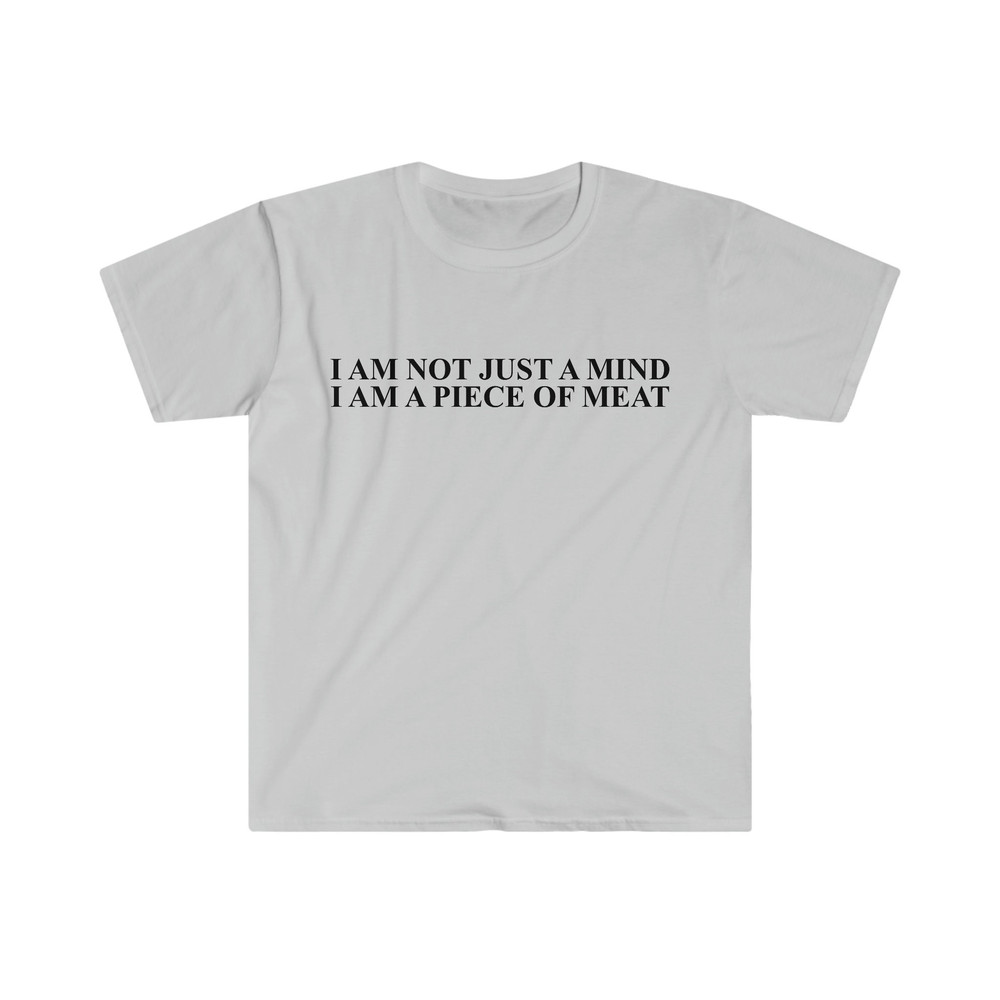 Funny Meme TShirt, I Am Not Just a Mind I Am a Piece of Meat Joke Tee, Gift Shirt - 3.jpg