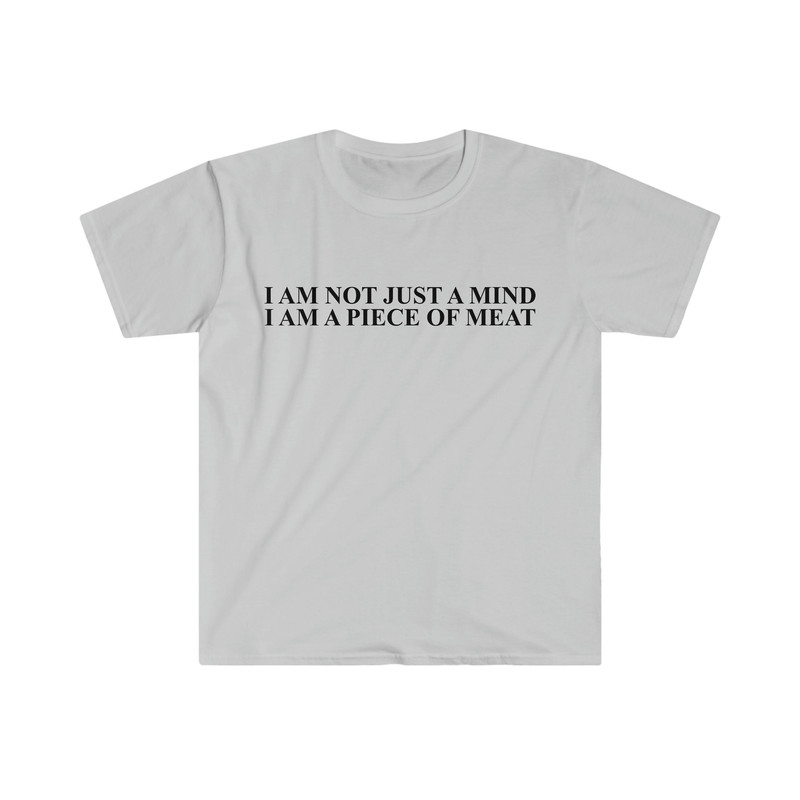 Funny Meme TShirt, I Am Not Just a Mind I Am a Piece of Meat Joke Tee, Gift Shirt - 3.jpg