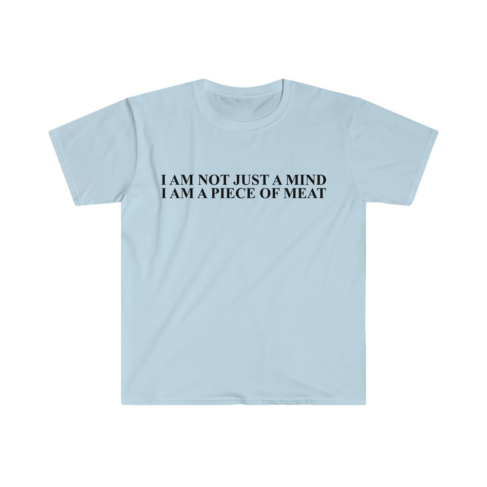 Funny Meme TShirt, I Am Not Just a Mind I Am a Piece of Meat Joke Tee, Gift Shirt - 4.jpg