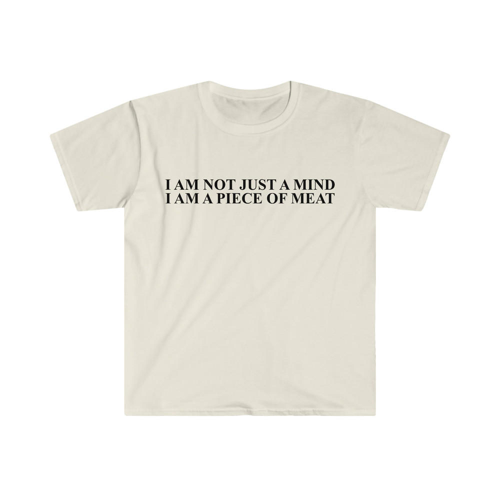 Funny Meme TShirt, I Am Not Just a Mind I Am a Piece of Meat Joke Tee, Gift Shirt - 5.jpg