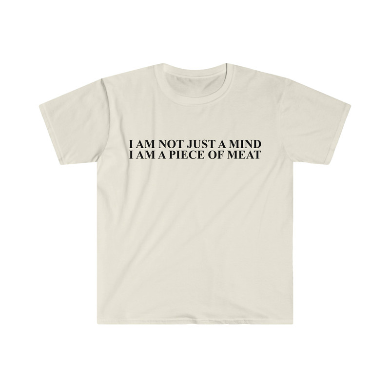 Funny Meme TShirt, I Am Not Just a Mind I Am a Piece of Meat Joke Tee, Gift Shirt - 5.jpg