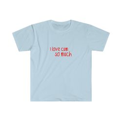 funny meme tshirt, i love cum so much joke tee, gift shirt