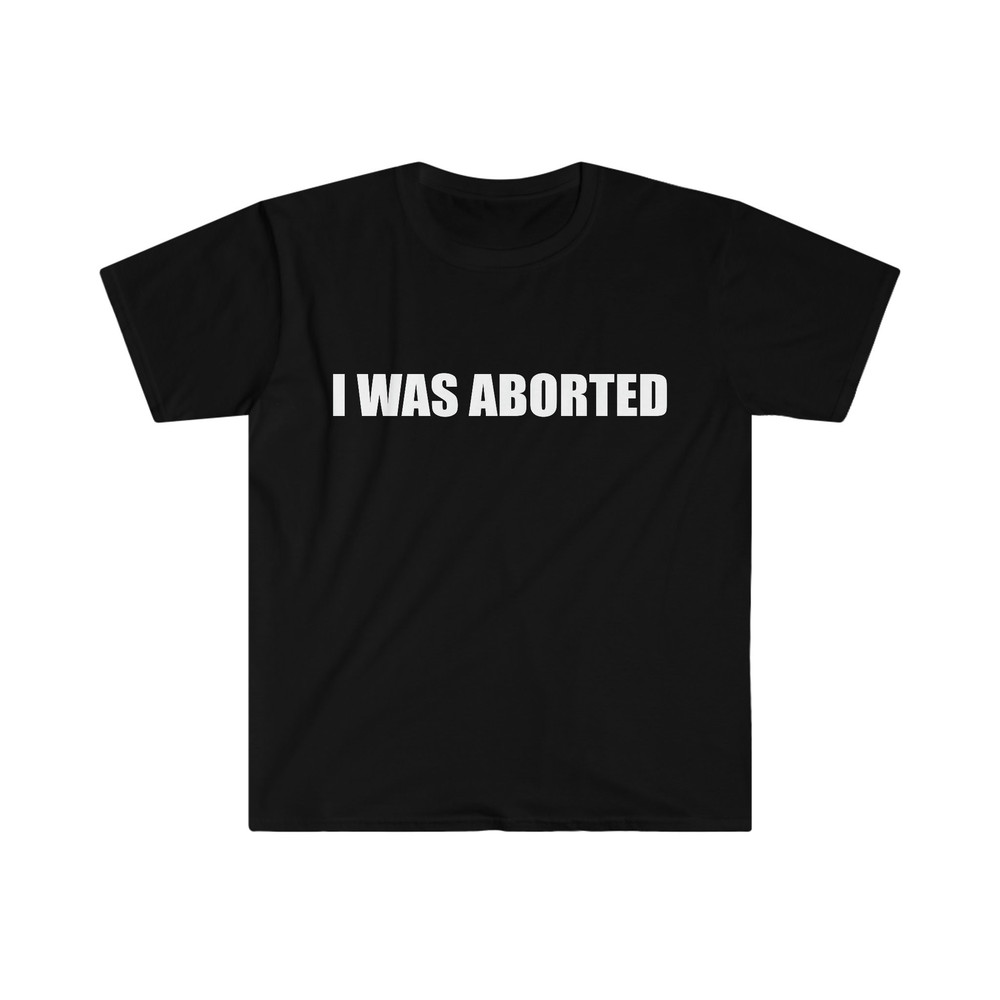 Funny Meme TShirt, I WAS ABORTED Ironic Joke Tee, Gift Shirt - 1.jpg
