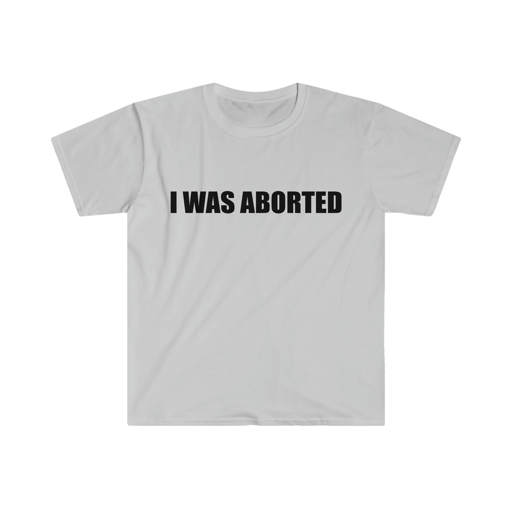 Funny Meme TShirt, I WAS ABORTED Ironic Joke Tee, Gift Shirt - 2.jpg