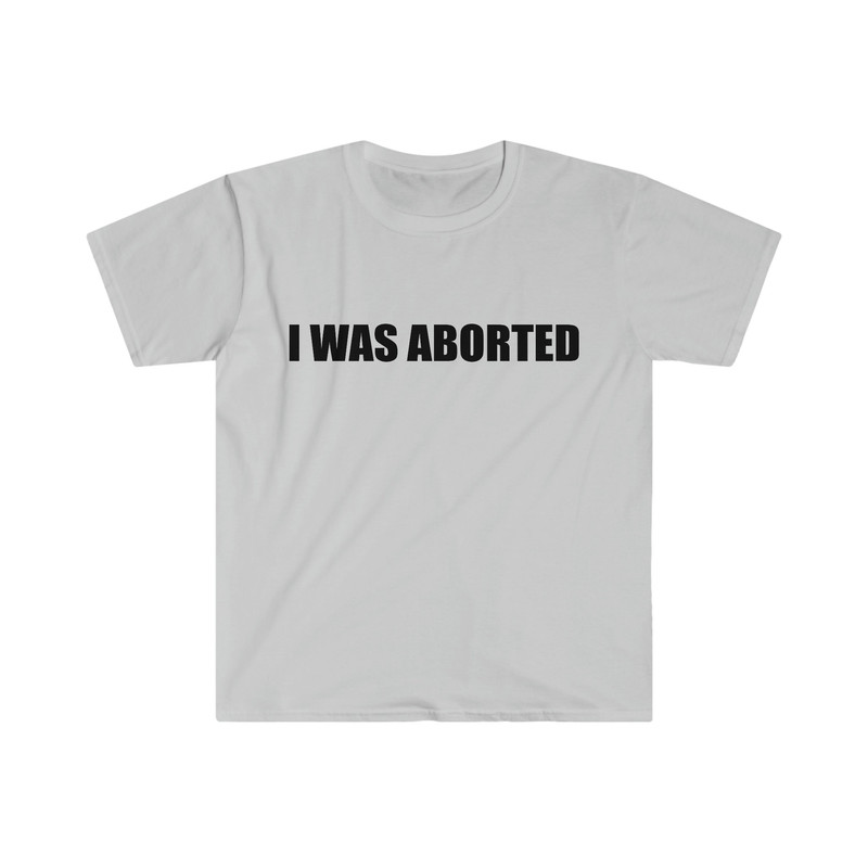Funny Meme TShirt, I WAS ABORTED Ironic Joke Tee, Gift Shirt - 2.jpg