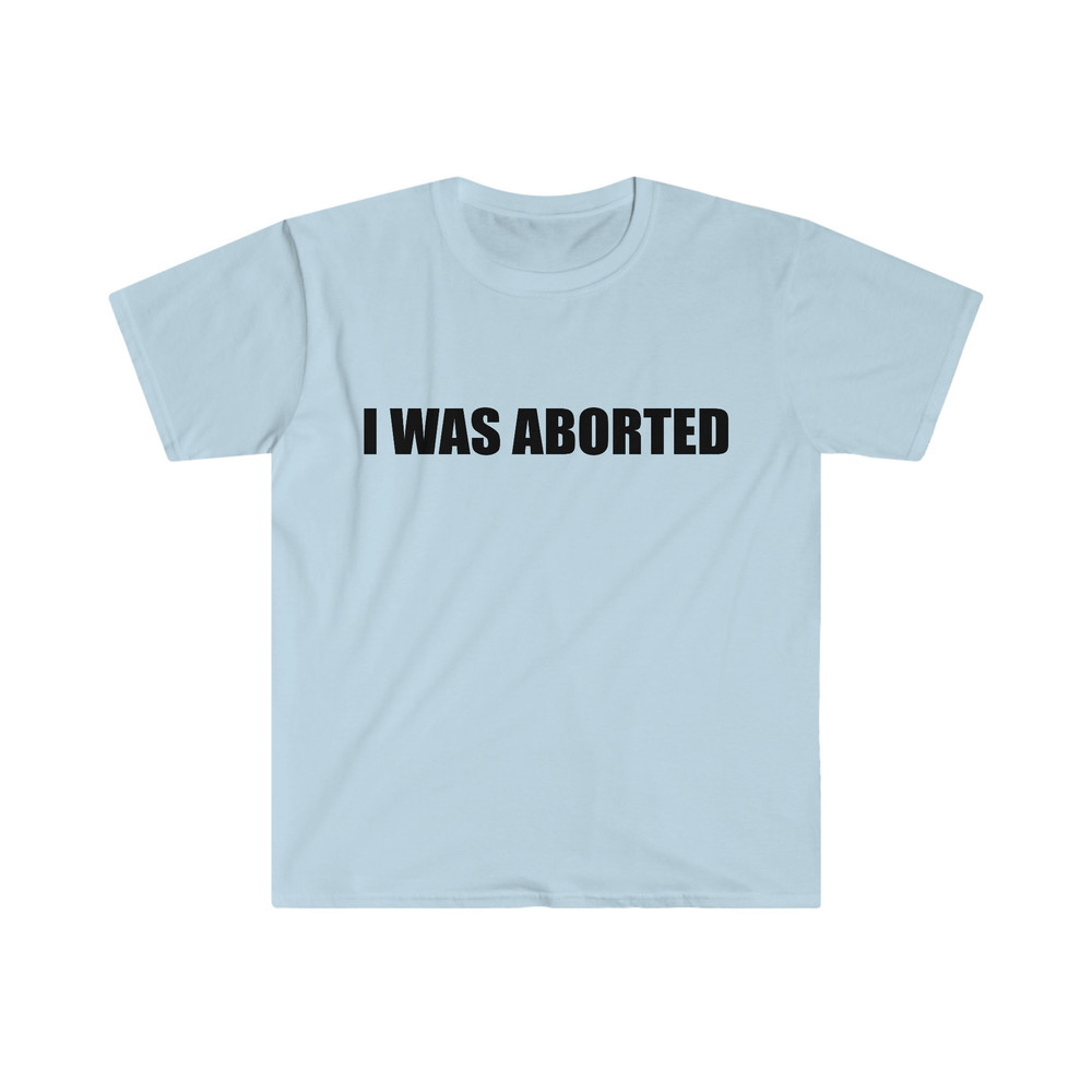 Funny Meme TShirt, I WAS ABORTED Ironic Joke Tee, Gift Shirt - 3.jpg