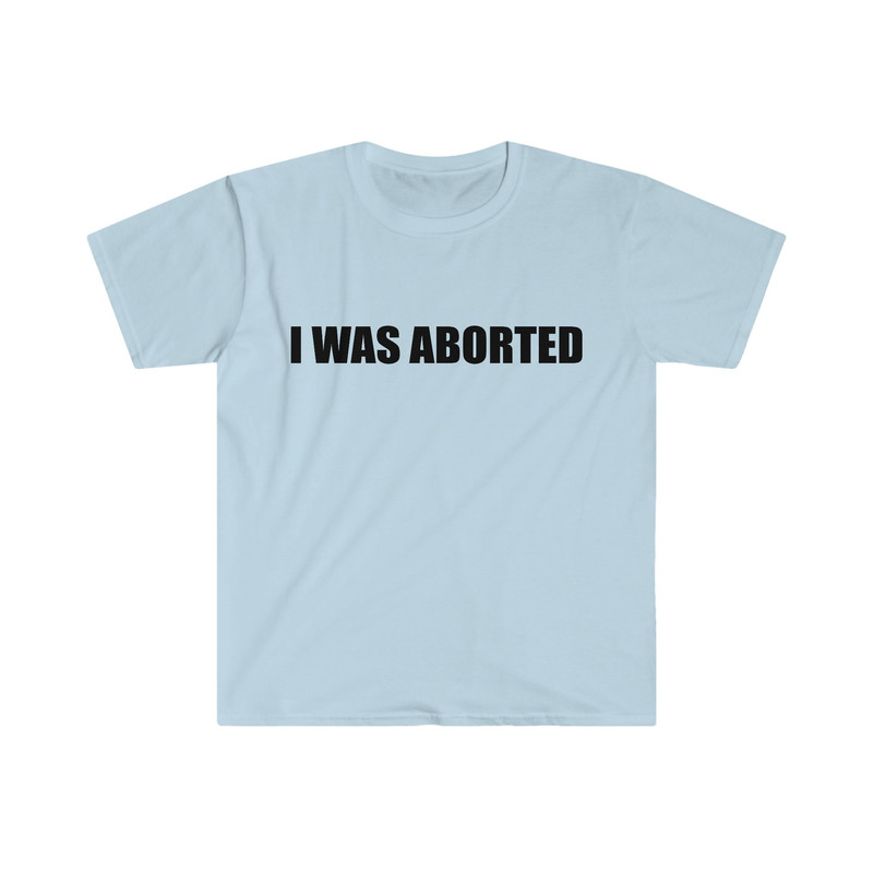 Funny Meme TShirt, I WAS ABORTED Ironic Joke Tee, Gift Shirt - 3.jpg