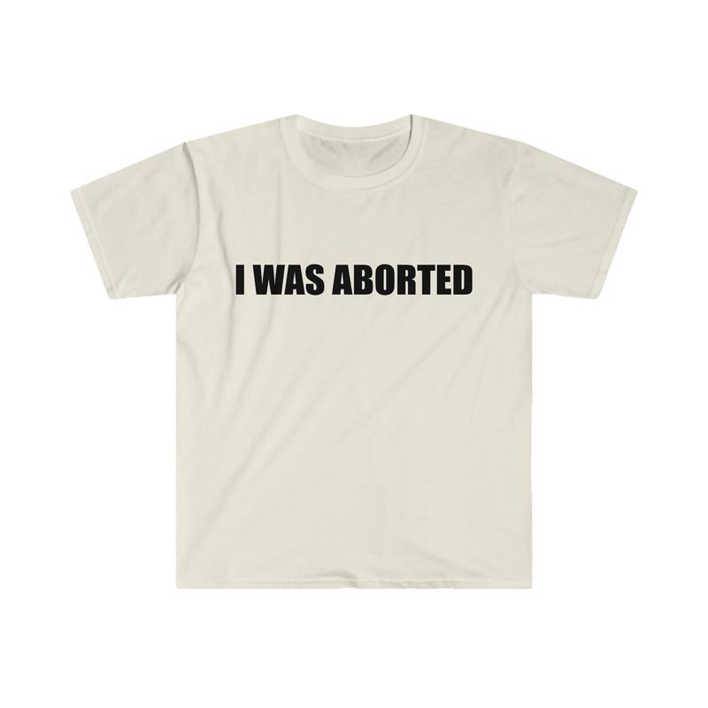 Funny Meme TShirt, I WAS ABORTED Ironic Joke Tee, Gift Shirt - 4.jpg