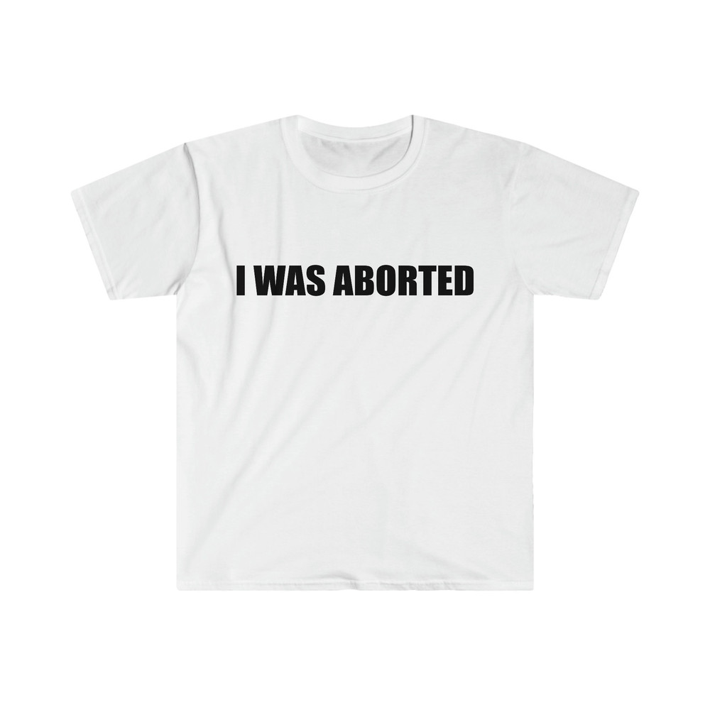 Funny Meme TShirt, I WAS ABORTED Ironic Joke Tee, Gift Shirt - 5.jpg