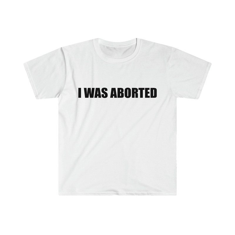 Funny Meme TShirt, I WAS ABORTED Ironic Joke Tee, Gift Shirt - 5.jpg