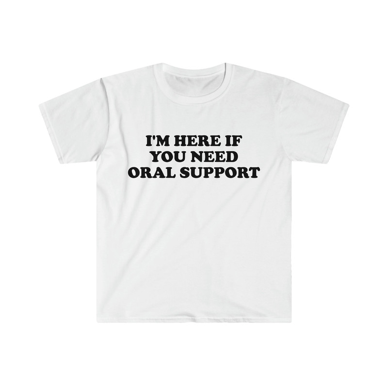 Funny Meme TShirt, I'm Here if You Need Oral Support Pun Tee, Joke Gift Shirt - 5.jpg