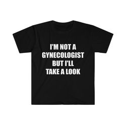 funny meme tshirt, im not a gynecologist but ill take a look joke tee, gift shirt