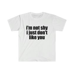 funny meme tshirt, im not shy i just dont like you joke tee, gift shirt