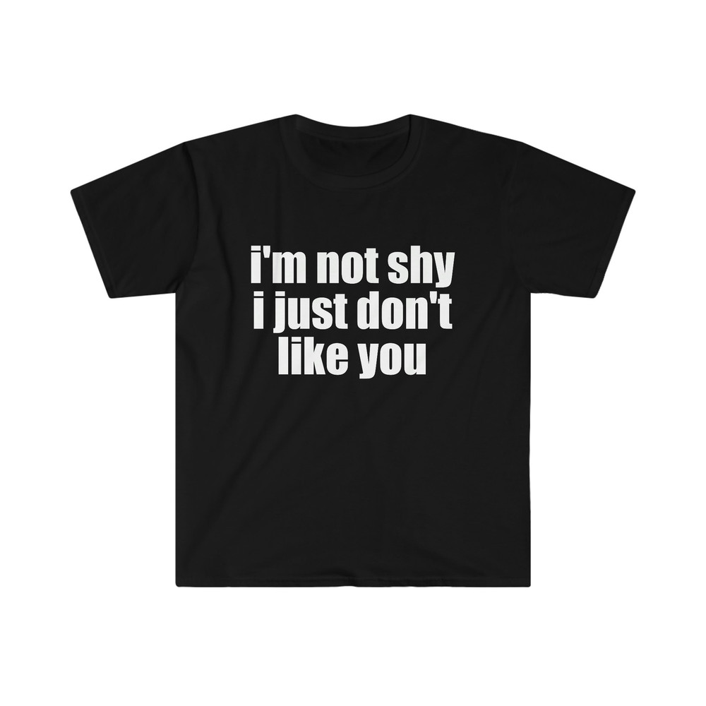 Funny Meme TShirt, I'm Not Shy I Just Don't Like You Joke Tee, Gift Shirt - 2.jpg