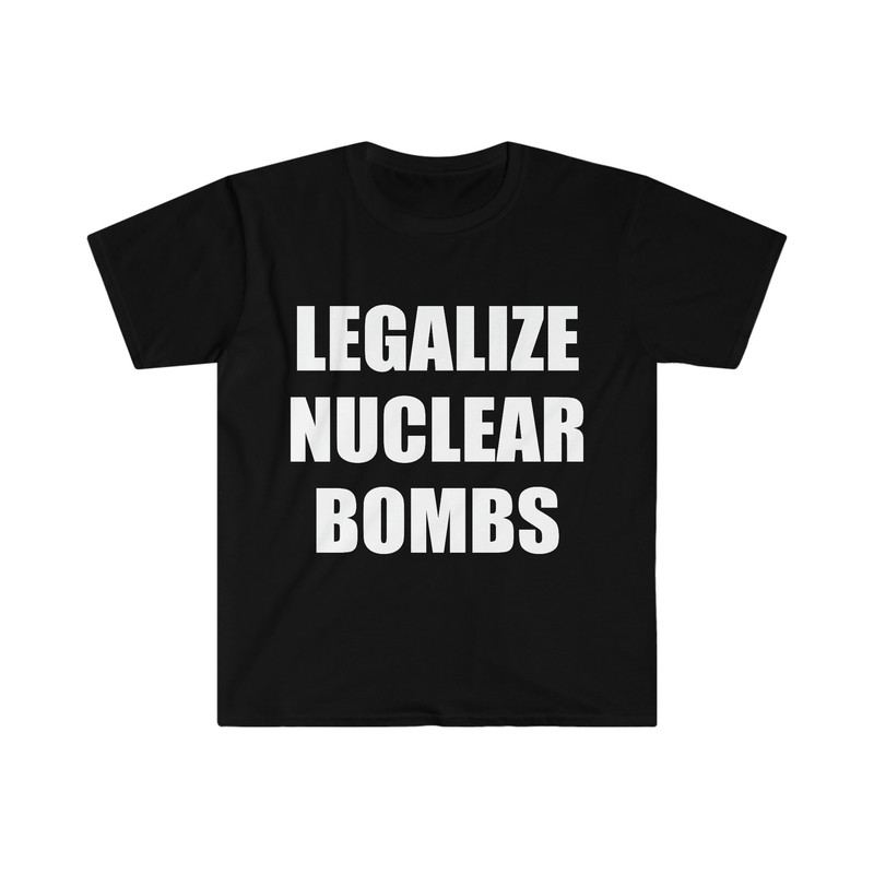 Funny Meme TShirt, LEGALIZE NUCLEAR BOMBS Nuked Joeyy Joke Tee, Gift Shirt - 1.jpg