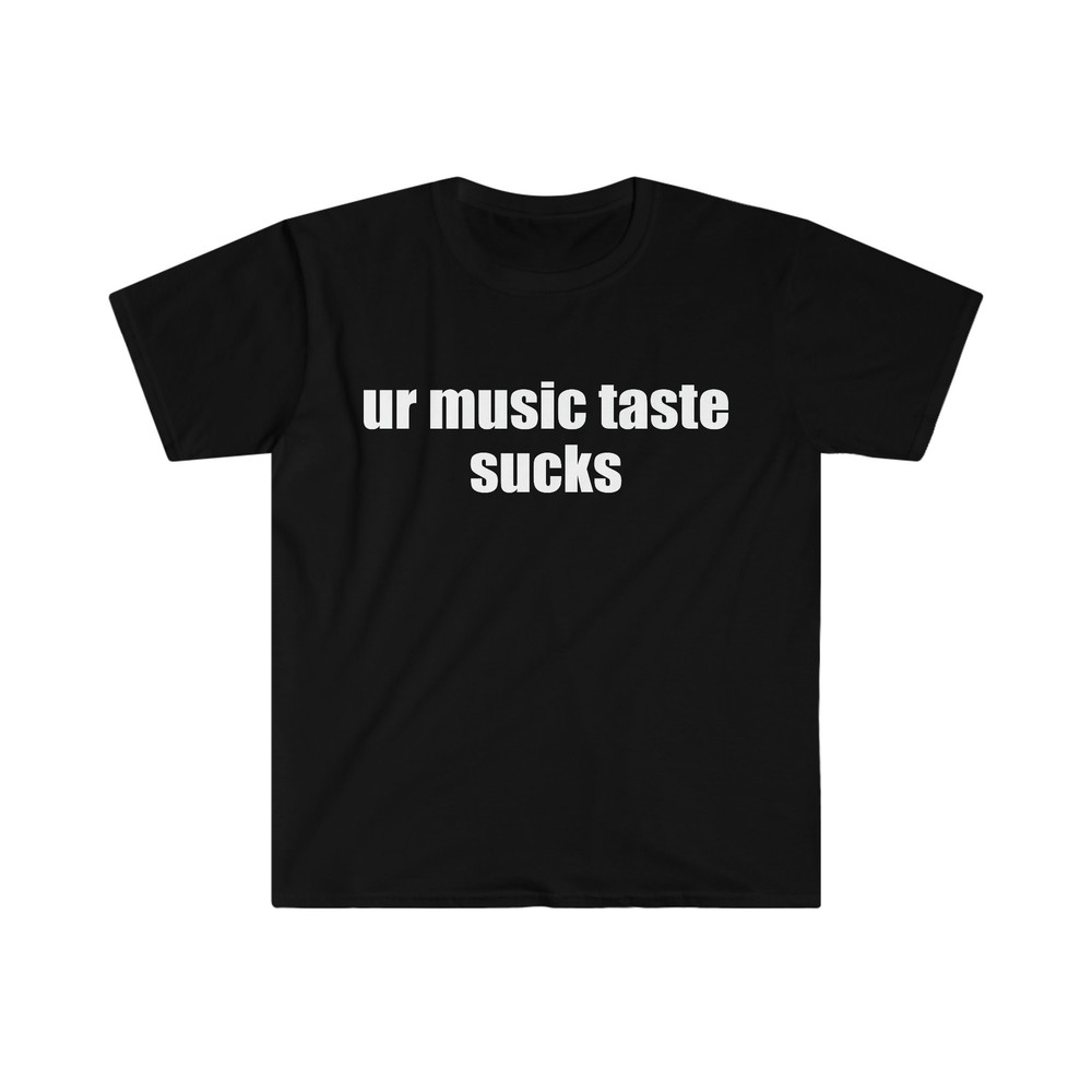 Funny Meme TShirt, ur music taste sucks Joke Tee, Gift Shirt - 1.jpg