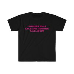 funny modern y2k style tshirt - i wonder what kylie and timothee talk about celebrity inspired tee - gift shirt