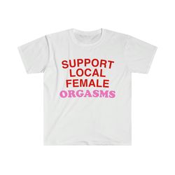 funny y2k 2000s celebrity inspired meme shirt - support local female orgasms oddly specific tshirt - gift shirt for her