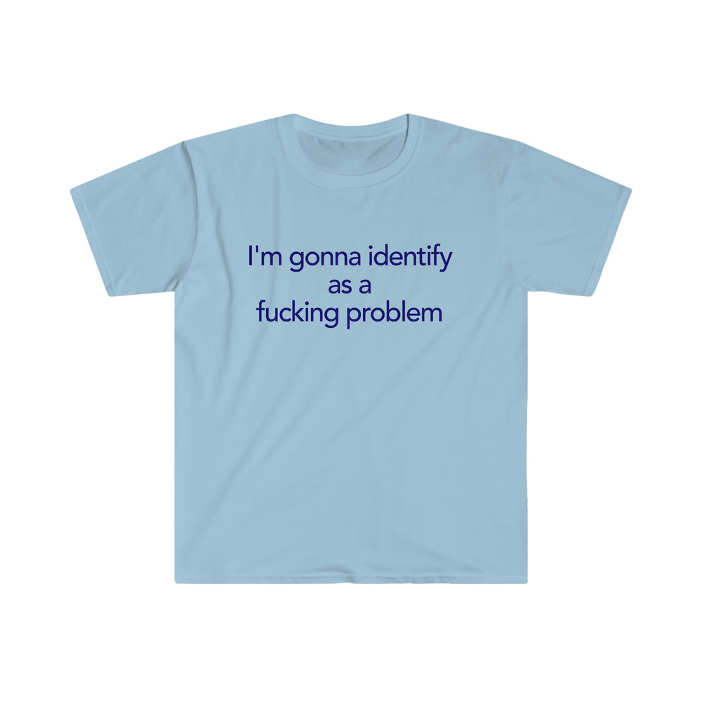 Funny Y2K LGBTQ TShirt - I'm Gonna Identify as a Fucking Problem 2000's Style Meme Tee - Gift Shirt - 1.jpg