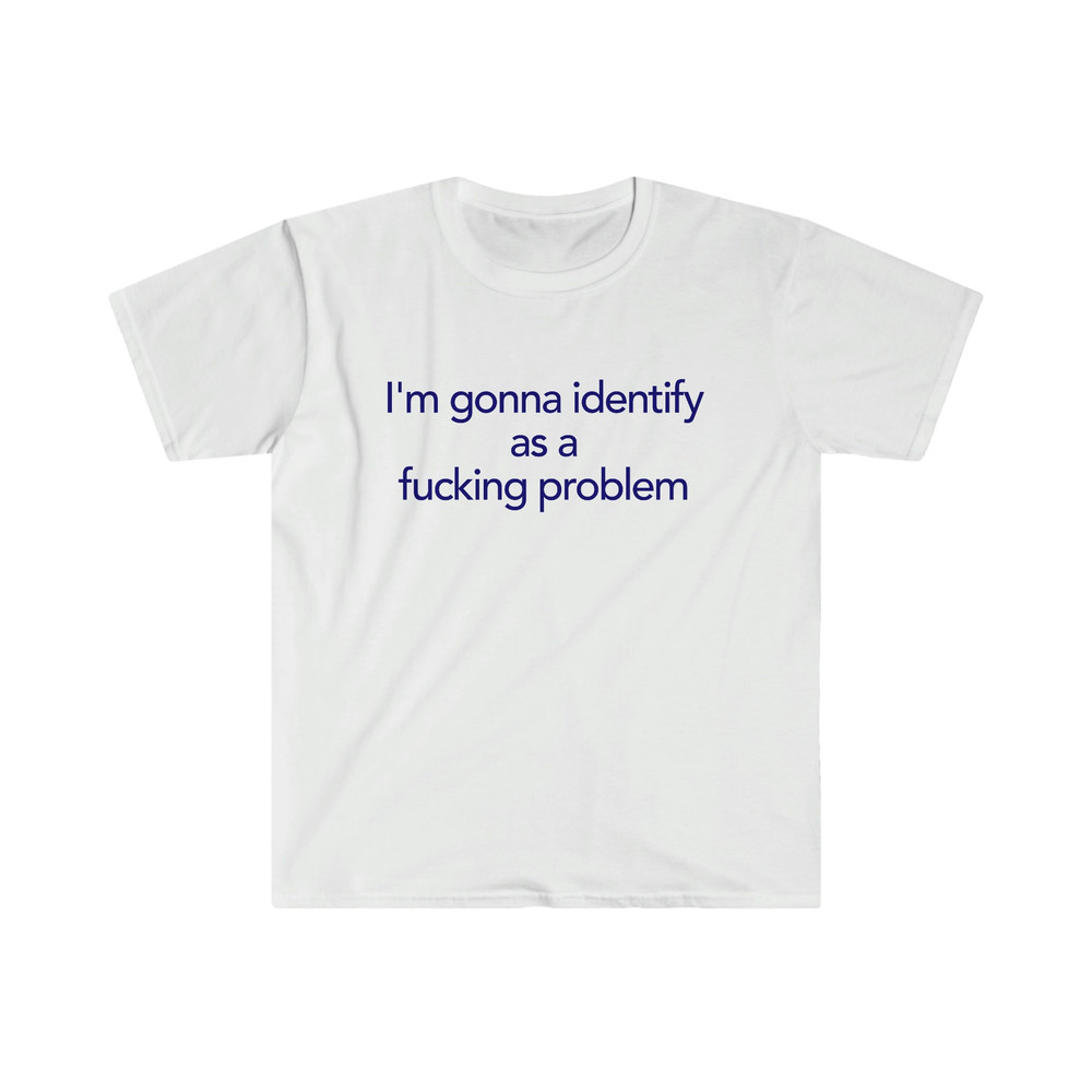 Funny Y2K LGBTQ TShirt - I'm Gonna Identify as a Fucking Problem 2000's Style Meme Tee - Gift Shirt - 5.jpg