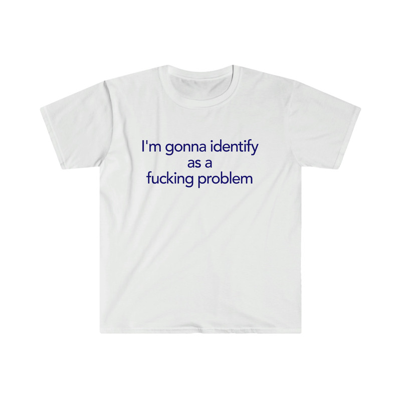 Funny Y2K LGBTQ TShirt - I'm Gonna Identify as a Fucking Problem 2000's Style Meme Tee - Gift Shirt - 5.jpg