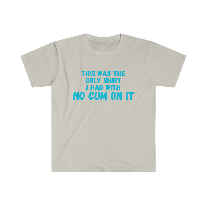 Funny Y2K Meme TShirt - This Was the Only Shirt I Had with No CUM ON It Sarcastic Tee - Gift Shirt - 2.jpg