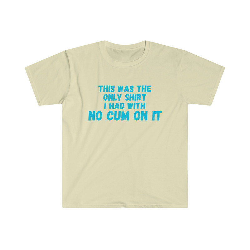 Funny Y2K Meme TShirt - This Was the Only Shirt I Had with No CUM ON It Sarcastic Tee - Gift Shirt - 3.jpg