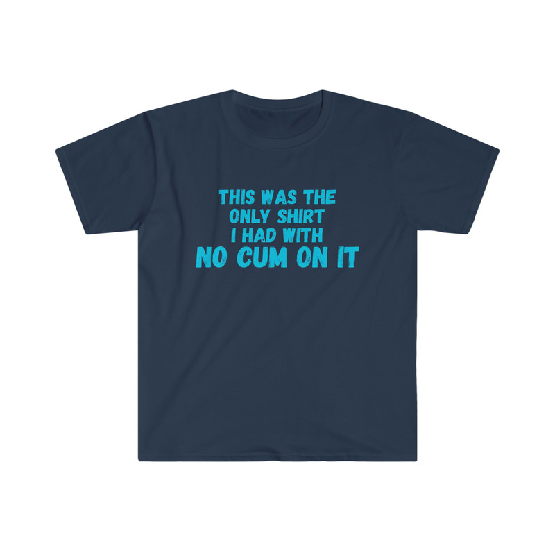 Funny Y2K Meme TShirt - This Was the Only Shirt I Had with No CUM ON It Sarcastic Tee - Gift Shirt - 4.jpg
