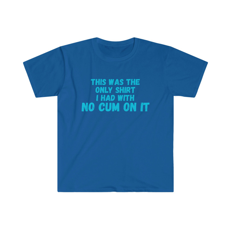 Funny Y2K Meme TShirt - This Was the Only Shirt I Had with No CUM ON It Sarcastic Tee - Gift Shirt - 5.jpg