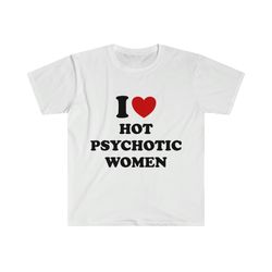 funny y2k meme tshirt, i love - heart hot psychotic women sassy joke tee, gift shirt