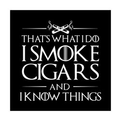 that what i do i smoke cigars and i know things shirt svg, funny saying shirt, funny shirt svg, png, dxf, eps
