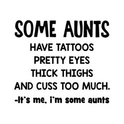 some aunt have tattoos pretty eyes thick things and cuss too much svg, funny saying svg, funny shirt, cricut file, svg,