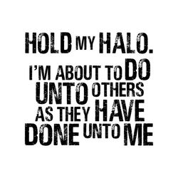 hold my halo i'm about to do unto others as they have done unto me svg, funny saying svg, funny shirt, silhouette cameo,