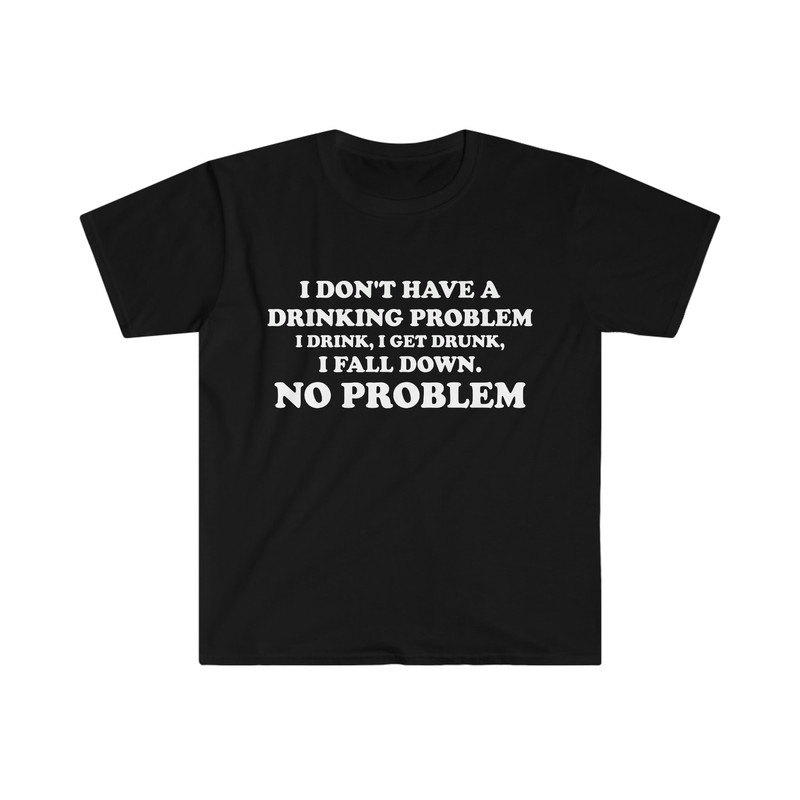Funny Y2K Parody TShirt - I Don't Have a Drinking Problem, I Drink, I Get Drunk, I Fall Down, NO PROBLEM Oddly Specific Tee - 2.jpg