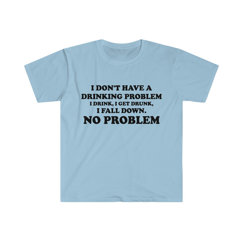 Funny Y2K Parody TShirt - I Don't Have a Drinking Problem, I Drink, I Get Drunk, I Fall Down, NO PROBLEM Oddly Specific Tee - 3.jpg