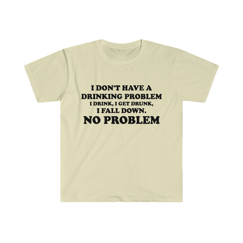 Funny Y2K Parody TShirt - I Don't Have a Drinking Problem, I Drink, I Get Drunk, I Fall Down, NO PROBLEM Oddly Specific Tee - 4.jpg