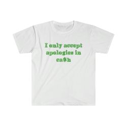 funny y2k shirt - i only accept apologies in cash 2000s celebrity inspired meme tshirt