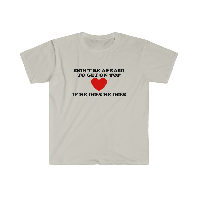 Funny Y2K TShirt - Don't Be Afraid to Get on Top If He Died He Dies 2000's Style Meme Tee - Gift Shirt for Her - 3.jpg