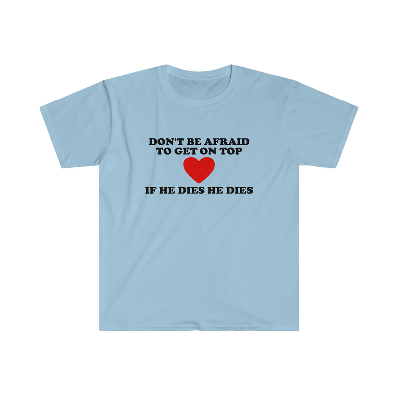 Funny Y2K TShirt - Don't Be Afraid to Get on Top If He Died He Dies 2000's Style Meme Tee - Gift Shirt for Her - 4.jpg