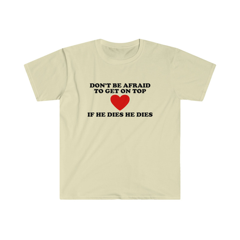 Funny Y2K TShirt - Don't Be Afraid to Get on Top If He Died He Dies 2000's Style Meme Tee - Gift Shirt for Her - 5.jpg
