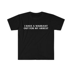 funny y2k tshirt - i have a warrant out for my arrest 2000s celebrity inspired tee - gift shirt