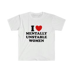 funny y2k tshirt - i love - heart mentally unstable women meme tee - gift shirt