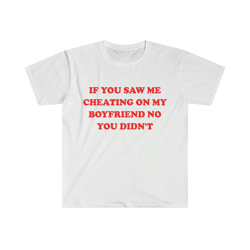 Funny Y2K TShirt - If You Saw Me Cheating On My Boyfriend No You Didn't 2000's Celebrity Style Meme Tee - Sarcastic Gift Shirt - 1.jpg