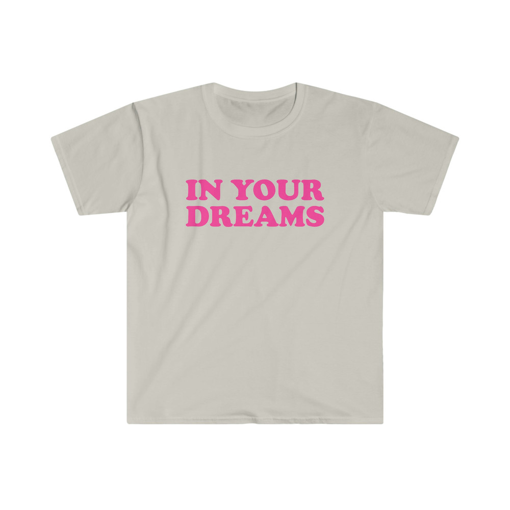 Funny Y2K TShirt - IN YOUR Dreams 2000's Celebrity Inspired Meme Tee - Gift Shirt - 4.jpg