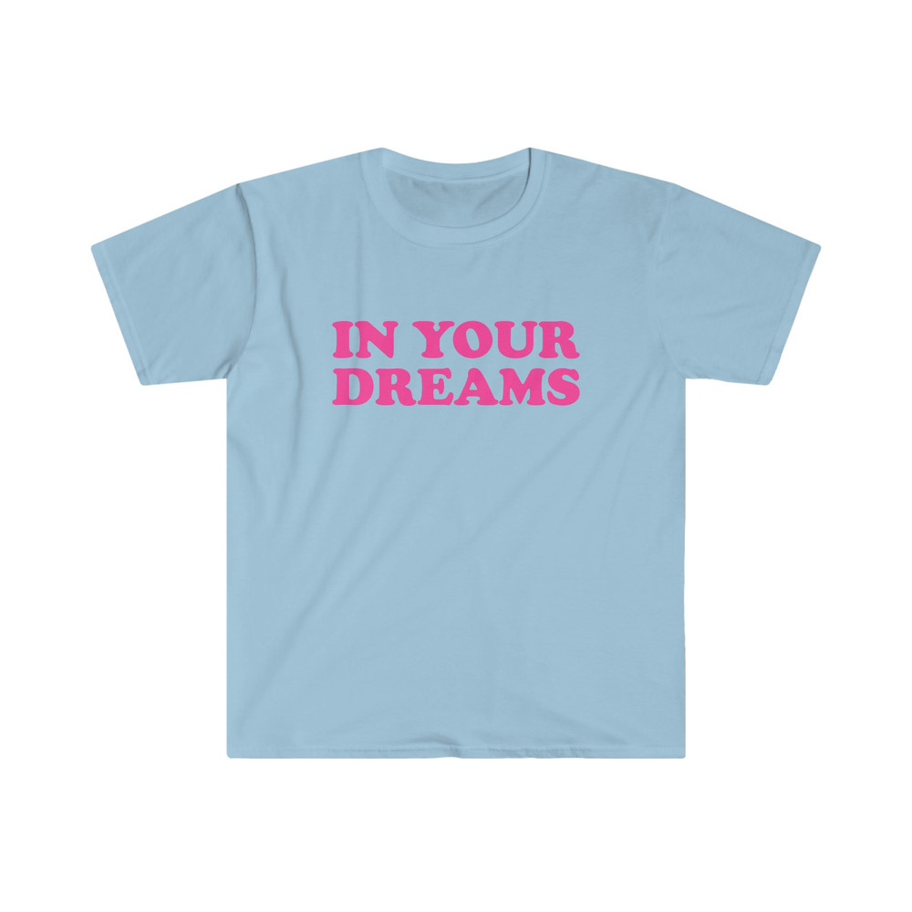 Funny Y2K TShirt - IN YOUR Dreams 2000's Celebrity Inspired Meme Tee - Gift Shirt - 5.jpg