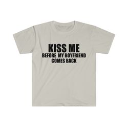 funny y2k tshirt - kiss me before my boyfriend comes back 2000s style joke tee - gift shirt