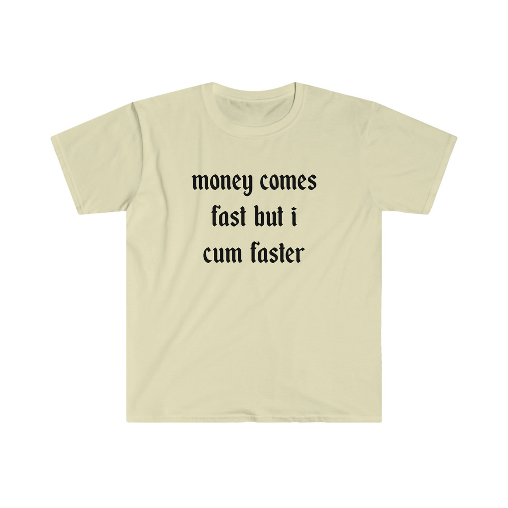Funny Y2K TShirt - Money Comes Fast but I Cum Faster 2000's Style Meme Tee - Gift Shirt - 2.jpg