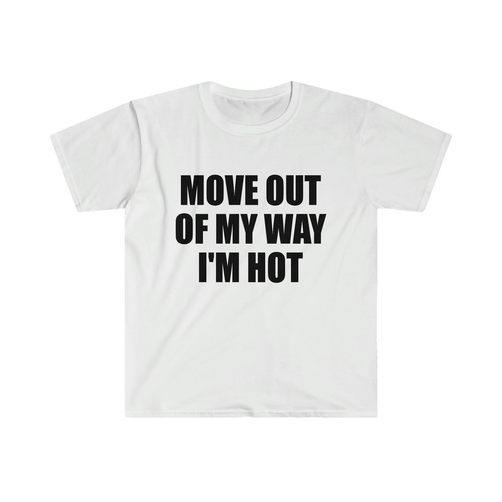 Funny Y2K TShirt - Move Out of My Way I'M HOT 2000's Style Meme Tee - Gift Shirt - 1.jpg