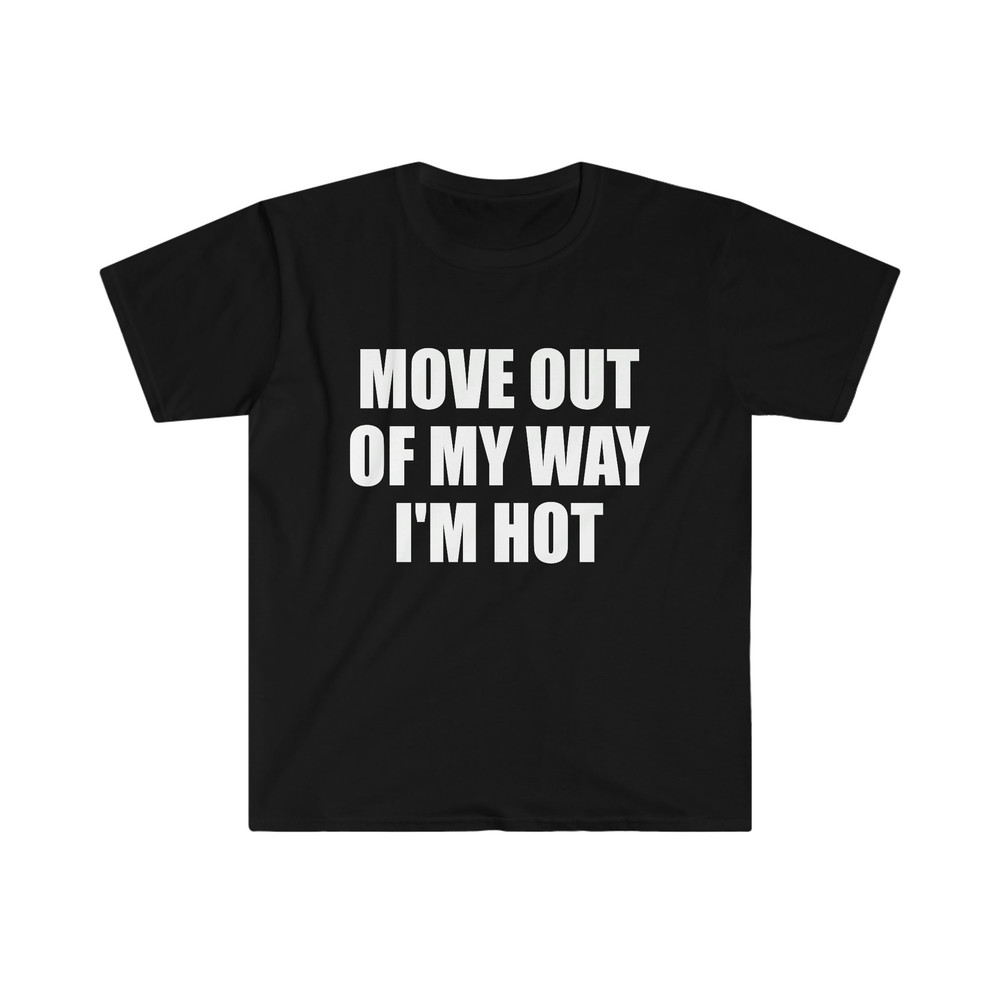 Funny Y2K TShirt - Move Out of My Way I'M HOT 2000's Style Meme Tee - Gift Shirt - 2.jpg
